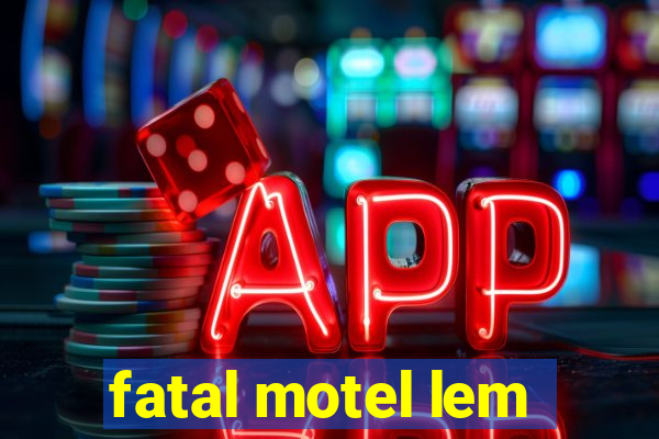 fatal motel lem